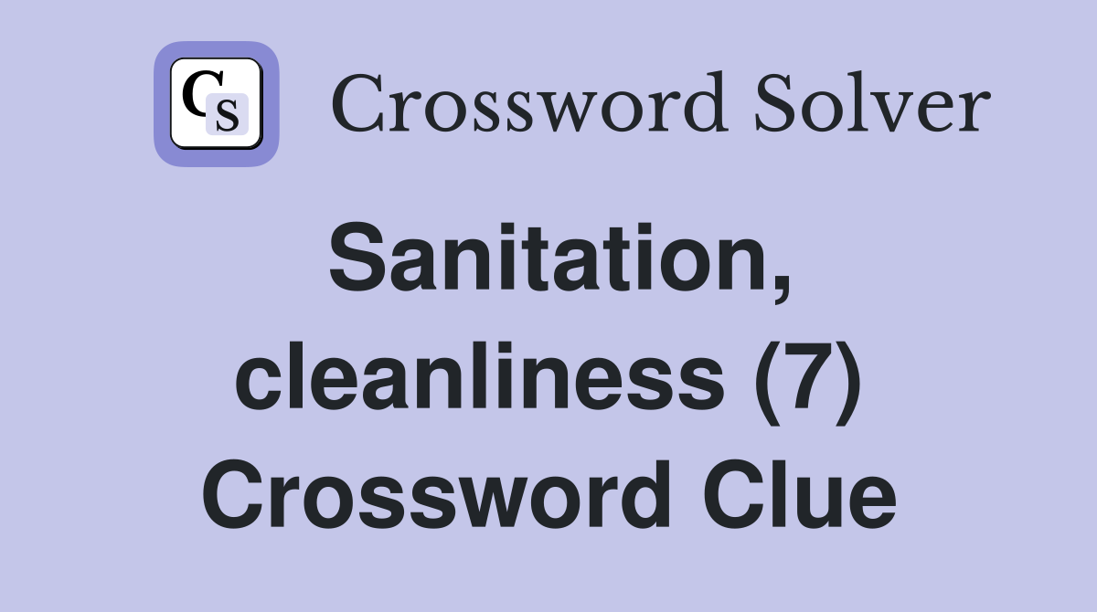 Sanitation, cleanliness (7) Crossword Clue Answers Crossword Solver